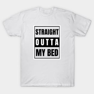 Straight Outta My Bed T-Shirt